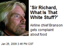'Sir Richard, What Is That White Stuff?'