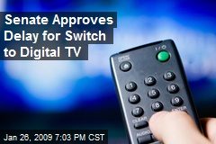 Senate Approves Delay for Switch to Digital TV