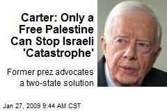 Carter: Only a Free Palestine Can Stop Israeli 'Catastrophe'