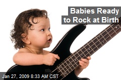 Babies Ready to Rock at Birth