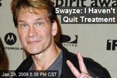 Swayze: I Haven't Quit Treatment