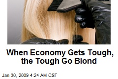 When Economy Gets Tough, the Tough Go Blond