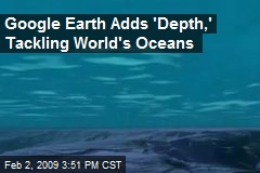 Google Earth Adds 'Depth,' Tackling World's Oceans