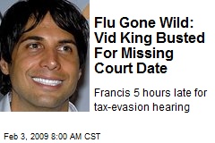 Flu Gone Wild: Vid King Busted For Missing Court Date