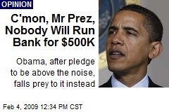C'mon, Mr Prez, Nobody Will Run Bank for $500K