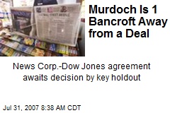 Murdoch Is 1 Bancroft Away from a Deal