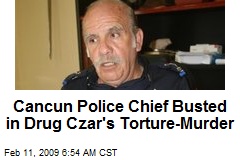 Cancun Police Chief Busted in Drug Czar's Torture-Murder