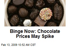 Binge Now: Chocolate Prices May Spike