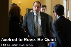Axelrod to Rove: Be Quiet