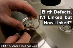 Birth Defects, IVF Linked, but How Linked?