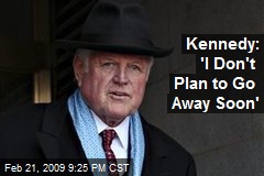 Kennedy: 'I Don't Plan to Go Away Soon'