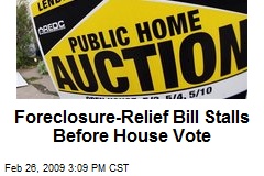 Foreclosure-Relief Bill Stalls Before House Vote