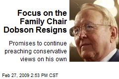 Focus on the Family Chair Dobson Resigns