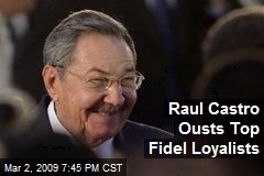 Raul Castro Ousts Top Fidel Loyalists