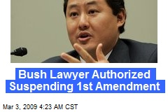 Bush Lawyer Authorized Suspending 1st Amendment
