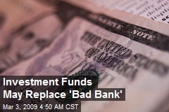Investment Funds May Replace 'Bad Bank'