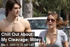 Chill Out About My Cleavage: Miley