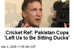 Cricket Ref: Pakistan Cops 'Left Us to Be Sitting Ducks'