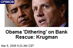 Obama 'Dithering' on Bank Rescue: Krugman