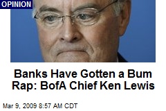 Banks Have Gotten a Bum Rap: BofA Chief Ken Lewis