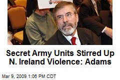 Secret Army Units Stirred Up N. Ireland Violence: Adams