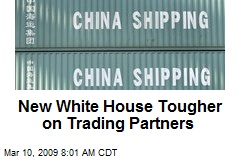 New White House Tougher on Trading Partners
