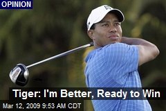 Tiger: I'm Better, Ready to Win