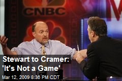 Stewart to Cramer: 'It's Not a Game'