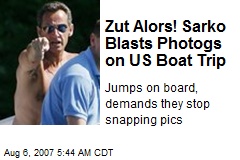 Zut Alors! Sarko Blasts Photogs on US Boat Trip