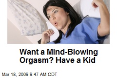 Want a Mind-Blowing Orgasm? Have a Kid