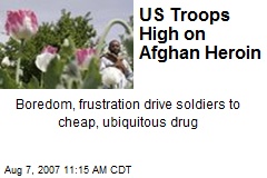 US Troops High on Afghan Heroin