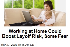 Working at Home Could Boost Layoff Risk, Some Fear