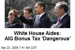 White House Aides: AIG Bonus Tax 'Dangerous'