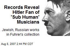 Records Reveal Hitler Fan of 'Sub Human' Musicians