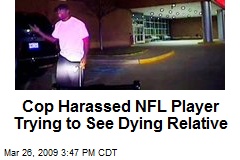 Cop Harassed NFL Player Trying to See Dying Relative