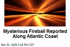 Mysterious Fireball Reported Along Atlantic Coast