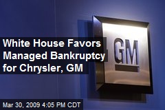 White House Favors Managed Bankruptcy for Chrysler, GM