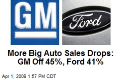 More Big Auto Sales Drops: GM Off 45%, Ford 41%
