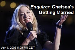 Enquirer : Chelsea's Getting Married