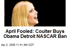 April Fooled: Coulter Buys Obama Detroit NASCAR Ban