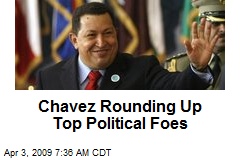 Chavez Rounding Up Top Political Foes