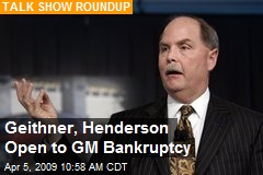 Geithner, Henderson Open to GM Bankruptcy