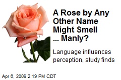 A Rose by Any Other Name Might Smell ... Manly?