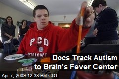 Docs Track Autism to Brain's Fever Center