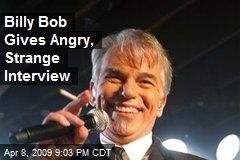 Billy Bob Gives Angry, Strange Interview
