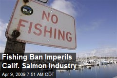 Fishing Ban Imperils Calif. Salmon Industry