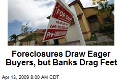 Foreclosures Draw Eager Buyers, but Banks Drag Feet