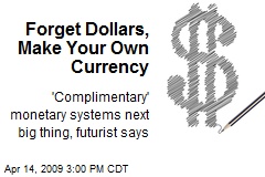 Forget Dollars, Make Your Own Currency