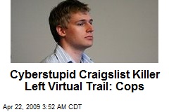 Cyberstupid Craigslist Killer Left Virtual Trail: Cops