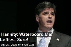 Hannity: Waterboard Me! Lefties: Sure!
